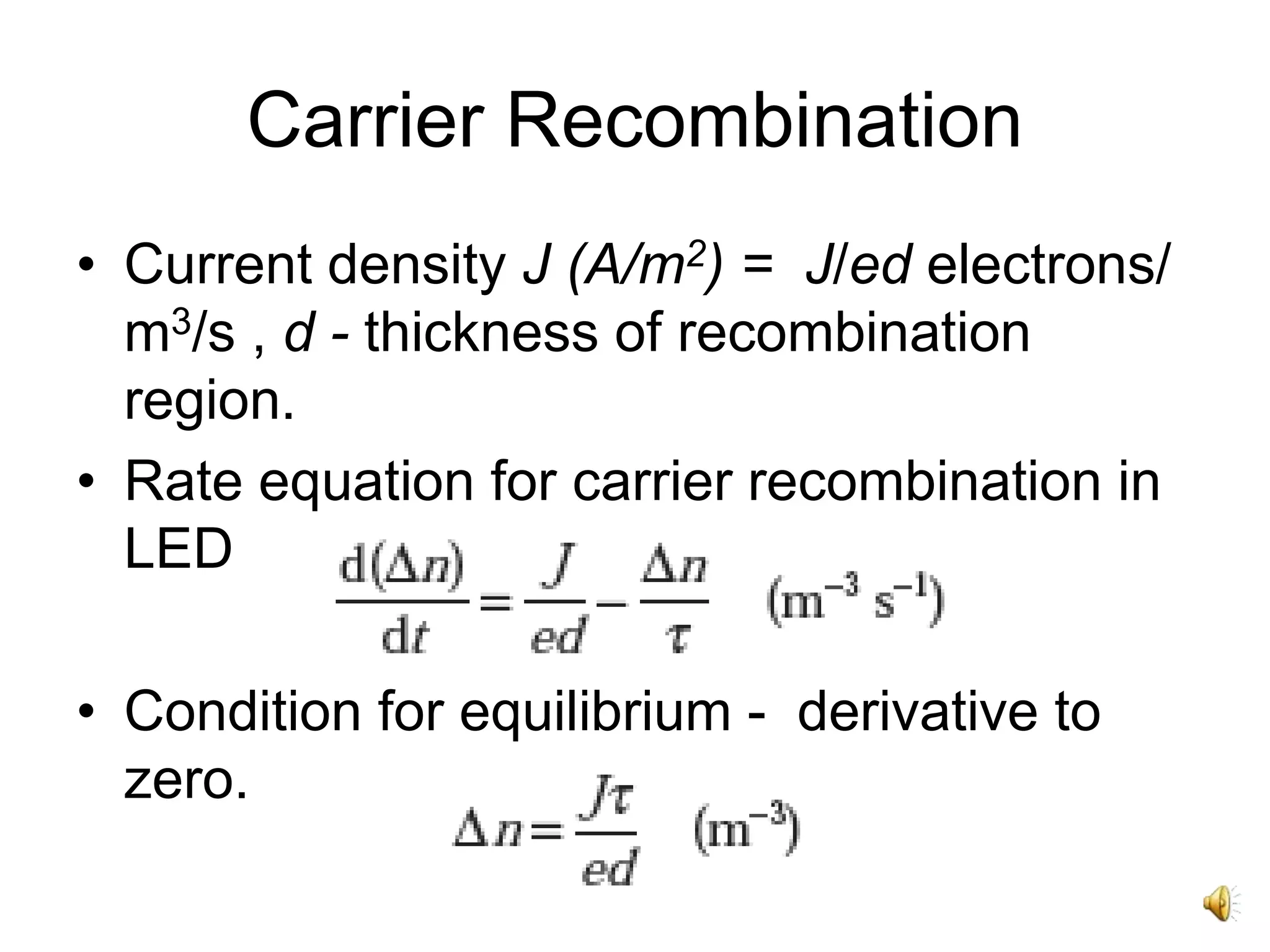 Carrier Recombination
• Current density J (A/m2) = J/ed electrons/
m3/s , d - thickness of recombination
region.
• Rate equation for carrier recombination in
LED
• Condition for equilibrium - derivative to
zero.
 