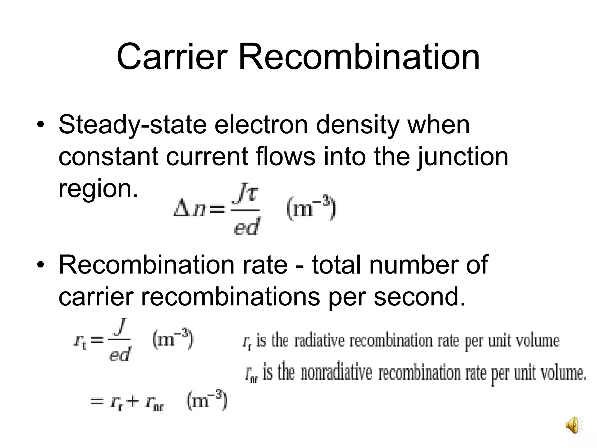 Carrier Recombination
• Steady-state electron density when
constant current flows into the junction
region.
• Recombination rate - total number of
carrier recombinations per second.
 