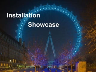 SHOWCASE Installation Showcase 