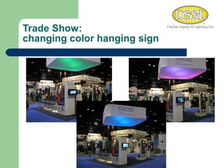 Trade Show:  changing color hanging sign 