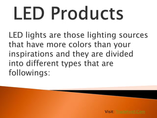 LED lights are those lighting sources
that have more colors than your
inspirations and they are divided
into different types that are
followings:



                         Visit: TradeFord.Com
 