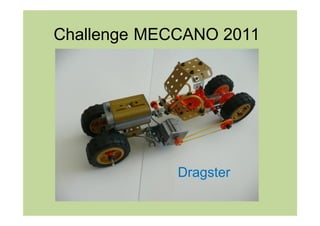 Challenge MECCANO 2011




             Dragster
 
