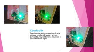 Conclusión
Este dispositivo sirve demasiado en la vida
cotidiana pero también es caro tan solo
comprando uno y también una desventaja es
que se funde bien rápido.
 