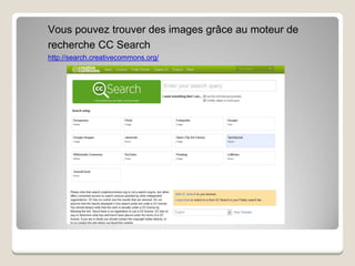 Vous pouvez trouver des images grâce au moteur de
recherche CC Search
http://search.creativecommons.org/
 