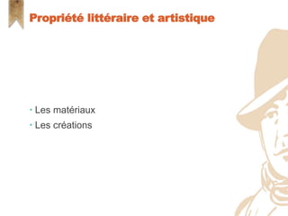  Les matériaux
 Les créations
Propriété littéraire et artistique
 