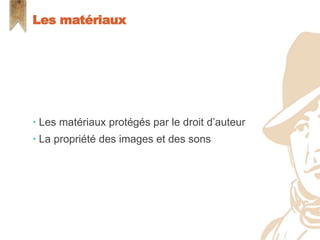  Les matériaux protégés par le droit d’auteur
 La propriété des images et des sons
Les matériaux
 