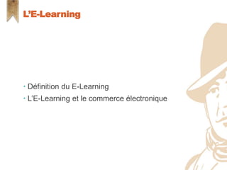  Définition du E-Learning
 L’E-Learning et le commerce électronique
L’E-Learning
 