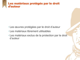  Les œuvres protégées par le droit d’auteur
 Les matériaux librement utilisables
 Les matériaux exclus de la protection par le droit
d’auteur
Les matériaux protégés par le droit
d’auteur
 