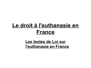 Le droit à l'euthanasie en
          France
     Les textes de Loi sur
     l'euthanasie en France
 