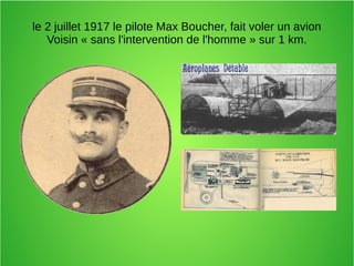 le 2 juillet 1917 le pilote Max Boucher, fait voler un avion
Voisin « sans l'intervention de l'homme » sur 1 km.
 
