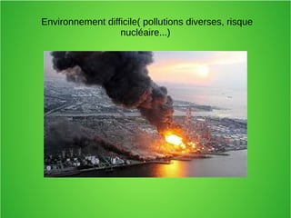 Environnement difficile( pollutions diverses, risque
nucléaire...)
 