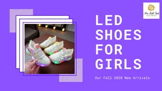 LED
SHOES
FOR
GIRLS
Our Fall 2020 New Arrivals
 