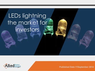 LEDs lightning 
the market for 
investors 
Published Date:11September 2014 
 