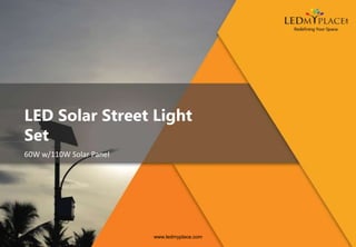 LED Solar Street Light
Set
60W w/110W Solar Panel
www.ledmyplace.com
 