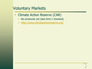 Voluntary Markets
 Climate Action Reserve (CAR)
• No protocols yet (last time I checked)
• http://www.climateactionreserve.org/

Pag
e
68

 