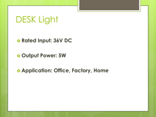 DESK Light

 Rated   Input: 36V DC

 Output   Power: 5W

 Application:   Office, Factory, Home
 