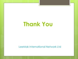 Thank You


LeeMak International Network Ltd
 