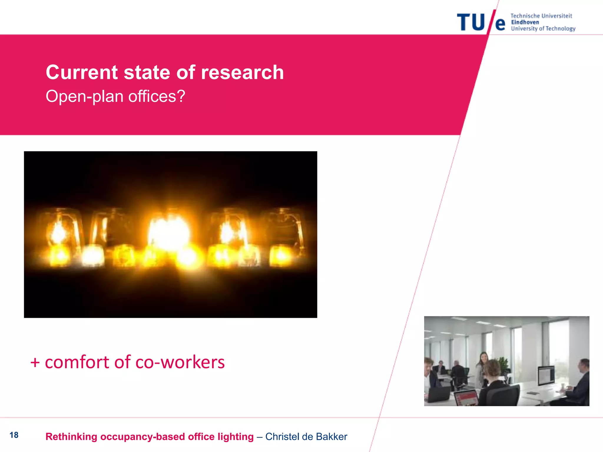 Current state of research
Open-plan offices?
Rethinking occupancy-based office lighting – Christel de Bakker18
+ comfort of co-workers
 