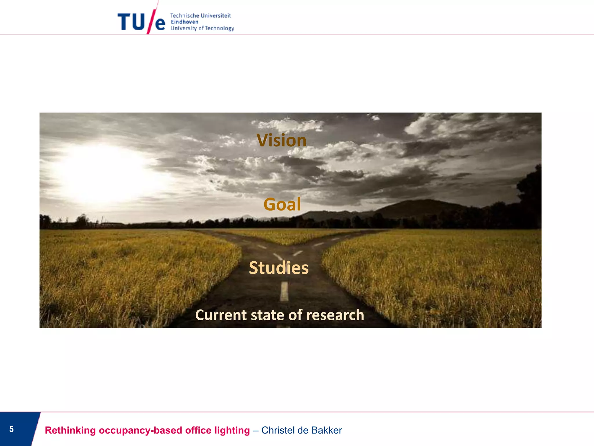 5 Rethinking occupancy-based office lighting – Christel de Bakker
Goal
Current state of research
Studies
Vision
 