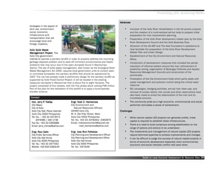 Promoting LED, Achieving MDGs

                                                                                     Advances
                                                                                      dvances
strategies in the aspect of
land use, environment,                                                                   ••   Inclusion of the Iloilo River rehabilitation in the list priority projects
social, economic,                                                                             and the creation of a multi-sectoral ad-hoc body to prepare initial
infrastructure and                                                                            preparation for river improvement planning.
transportation that will                                                                 ••   Preparation of the Iloilo River development master plan by the Iloilo
encourage local and
                                                                                              River Development Council and the Iloilo Business Club.
foreign investors.
                                                                                         ••   Attraction of the US-AEP and The Asia Foundation’’s assistance to
Iloilo Solid Waste
              Was
               ast                                                                            help facilitate the preparation of the Iloilo River Development
Management Project. The
                Project
                   oject.                                                                     Master Plan and Urban Design.
Iloilo City government                                                                   ••   Establishment of the City Environment and Natural Resources
intends to operate a sanitary landfill in order to properly address the mounting              Office.
garbage disposal problem and to ward off imminent environmental and health               ••   Introduction of development measures that included the partial
problems that may occur due to the open dumpsite found in Mandurriao
                                                                                              relocation of informal settlers around the river, enforcement of
district. The law of solid waste management, also known as the Ecological Solid
                                                                                              protective zoning, organization of Barangay Fisheries and Aquatic
Waste Management Act 2000, requires local government units to convert open
                                                                                              Resources Management Councils and construction of the
or controlled dumpsites into sanitary landfills that should be operational by
                                                                                              promenade.
2007. The city has already made a preliminary design for the sanitary landfill as
supported by Iloilo Flood Control Project. It will be located in the existing            ••   Finalization of the City Environment Code which partly deals with
Calajunan dumpsite in Mandurriao that is about five to eight hectares. The                    waste management and pollution control along the critical water
project composed of four phases, with the first phase alone costing P48 million.              resource.
Part of the plan for the realization of this landfill is to apply a build-operate-       ••   IEC campaigns, dredging activities, annual river clean-ups, and
transfer scheme.                                                                              removal of sunken debris, fish corrals and other obstructions have
                                                                                              also been made to arrest the deterioration of the river and its
 Contact                                                                                      immediate environs.
         Jerry P. Treñas
  Hon. Jerry P. Treñas                 Engr. Noel Z. Hechanova
                                       Engr.          Hechanov                           ••   The community pride as a high economic, environmental and social
  City Mayor                           City Environment and                                   performer stimulates a sense of achievement.
  City of Iloilo                          Natural Resources Officers
  Iloilo City Hall, Plaza Libertad     CENRO Iloilo City                             Challenges
  Iloilo City 5000 Philippines         M. H. Del Pilar Street, Molo
  Tel. No. : +63 33 3373573            Iloilo City 5000 Philippines                      ••   While natural capital LED projects can generate profits, initial
       3370085 / 335 1736              Tel. No. +63 33 3378262/ 3362879                       capital is required to establish these infrastructures
  Fax No.: +63 33 3350689              Email: midcenvironment@skyinet.net
  Email: jerry_trenas@yahoo.com                 noel_hechanova@yahoo.com                 ••   There is a need to build consensus among stakeholders on the
                                                                                              range of options and actions to be undertaken
  Engr. Raul Gallo
  Engr.                                Engr. Jose Roni Peñalosa
                                       Engr.        Roni Peñalosa                        ••   The investments and management of natural capital LED projects
  City Public Services Officer         City Planning and Development Officer                  require technical expertise to achieve improvements and changes
  Iloilo City Hall Annex               City Planning and Development Office              ••   It can be difficult to judge the success of natural capital projects in
  Iloilo City 5000 Philippines         Iloilo City Hall Annex                                 terms of economic development especially when environmental,
  Tel. No.: +63 33 3377052             Iloilo City 5000 Philippines                           economic and social interests conflict with each other.
  Mobile: +63 916 5283144              Tel. No.: 3373159



                                                                                                          Toolkit on Local Economic Development for Resource Cities
                                                                                                                                    Dev         for Resource          28
 