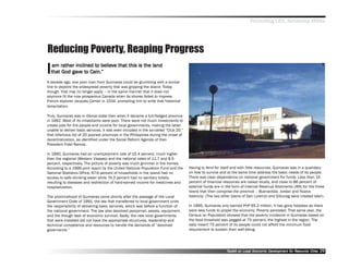 Promoting LED, Achieving MDGs




Reducing Poverty, Reaping Progress
I                     to believ
   am rather inclined to believe that this is the land
           gav to
  that God gave to Cain.””
A decade ago, one poor man from Guimaras could be grumbling with a similar
line to deplore the widespread poverty that was gripping the island. Today
though, that may no longer apply –– in the same manner that it does not
anymore fit the now prosperous Canada when its shores failed to impress
French explorer Jacques Cartier in 1534, prompting him to write that historical
lamentation.

Truly, Guimaras was in dismal state then when it became a full-fledged province
in 1992. Most of its inhabitants were poor. There were not much investments to
create jobs for the people and income for local governments, making the latter
unable to deliver basic services. It was even included in the so-called ““Club 20,””
that infamous list of 20 poorest provinces in the Philippines during the onset of
decentralization, as identified under the Social Reform Agenda of then
President Fidel Ramos.

In 1990, Guimaras had an unemployment rate of 15.4 percent, much higher
than the regional (Western Visayas) and the national rates of 11.7 and 8.5
percent, respectively. The picture of poverty was much grimmer in the homes.
According to a 1999 joint report by the United National Population Fund and the        Having to fend for itself and with little resources, Guimaras was in a quandary
National Statistics Office, 67.6 percent of households in the island had no            on how to survive and at the same time address the basic needs of its people.
access to safe drinking water while 74.3 percent had no sanitary toilets,              There was clear dependence on national government for funds. Less than 14
resulting to diseases and redirection of hard-earned income for medicines and          percent of financial resources are raised locally, and close to 86 percent of
hospitalization.                                                                       external funds are in the form of Internal Revenue Allotments (IRA) for the three
                                                                                       towns that then comprise the province –– Buenavista, Jordan and Nueva
The provincehood of Guimaras came shortly after the passage of the Local               Valencia. (The two other towns of San Lorenzo and Sibunag were created later).
Government Code of 1991, the law that transferred to local government units
the responsibility of delivering basic services, which was before a function of        In 1995, Guimaras only earned PhP 65.2 million. It has gone helpless as there
the national government. The law also devolved personnel, assets, equipment,           were less funds to propel the economy. Poverty persisted. That same year, the
and the though task of economic survival. Sadly, the new local governments             Census on Population showed that the poverty incidence in Guimaras based on
that were installed did not have the appropriate structures, leadership and            the food threshold was pegged at 75 percent, the highest in the region. The
technical competence and resources to handle the demands of ““devolved                 data meant 75 percent of its people could not afford the minimum food
governance.””                                                                          requirement to sustain their well-being.




                                                                                                             Toolkit on Local Economic Development for Resource Cities
                                                                                                                                       Dev         for Resource          29
 