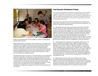 Promoting LED, Achieving MDGs

                                                                                                  Dev
                                                                                   Local Economic Development Process
                                                                                   Local Economic Development (LED) offers local government, the private sector,
                                                                                   civil society organizations and the local community the opportunity to work
                                                                                   together to improve the local economy. It aims to enhance competitiveness and
                                                                                   thus encourage sustainable growth that is inclusive. The purpose of LED is to
                                                                                   build up the economic capacity of a local area to improve its economic future
                                                                                   and the quality of life for all.

                                                                                   Guimaras has fully tapped local economic development as a mechanism to
                                                                                   create better conditions for economic growth and employment generation. The
                                                                                   province undertook the following process:

                                                                                        Getting Started by Examining Local Economic Development (LED) Best
                                                                                   Practices. To find out what is applicable for Guimaras, a number of local
                                                                                   economic development best practices were examined through various venues.
                                                                                   During the pilot phase of the program, there was an exchange of professionals
                                                                                   between Canada and Guimaras. Canadian consultants shared their expertise
                                                                                   with local authorities. Guimaras professionals also went to Canada to study
                                                                                   successful local government planning, development approaches and
                                                                                   methodologies in engaging citizens. Case studies on best practices in LED were
                                                                                   compiled and shared with stakeholders to give them ideas on what other local
piloted to equip stakeholders with the capacity to implement projects geared       governments are doing to hurdle the challenges that came with devolution.
towards poverty reduction.
                                                                                        Undertaking Economic Assessment. A participatory assessment of the
Supporting Guimaras is the Canadian Urban Institute (CUI), a non-government        island’’s economy was conducted using the SWOT (strengths, weakness,
organization that provides Canadian know-how transfer through funding from         opportunities and threats) analysis. These were conducted in all of the 96
the government of Canada. CUI assists Guimaras through the Guimaras                barangays of the province. Information obtained provided a comprehensive
Economic Initiative (GEI), a program that is aimed at providing capacity           view of barangays’’ priority needs and was an important step in the finalization
development assistance to the provincial and municipal governments through         of each of the Strategic Barangay Development Plan. All the other findings and
economic strategy development and its implementation as well as initiate an        priority issues were gathered to form a Provincial Situation Analysis, which
inter-local government cooperation to sustain initial achievements in local        contains the profile of the island’’s economic base, market profile, business
economic development strategy processes.                                           resources and economic trends and forecasts. The preparation engaged close
                                                                                   to 39 stakeholders from the private sector, cooperatives and officials of the
The partnership program is focused on community-based and multi-stakeholder        local government units.
development planning and implements a process that involved all the three
levels of local governments, non-government organizations and civil society. It         Preparing Local Economic Vision and Strategy. A local economic
has since resulted to plans that now provide direction for the local governments   development agenda was developed based on local economic resource
in mobilizing human and financial resources for the achievement of their           analysis, various reports from workshops and consultant reviews. The strategy
priority economic, environmental and social development objectives. To test if     calls for the attainment of food self-sufficiency for farmers and fisherfolks, the
the plans work, pilot projects on the area of integrated solid waste               availability of necessary basic infrastructure to support local economic
management, heritage tourism development and local economic development            development, guaranteeing efficient and responsive local government
were created.


                                                                                                          Toolkit on Local Economic Development for Resource Cities
                                                                                                                                    Dev         for Resource          31
 