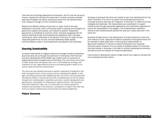 Promoting LED, Achieving MDGs

Trans-Asia Oil and Energy Development Corporation, the firm that will construct,
finance, operate and maintain the power plant. Currently, Guimelco provides          Guimaras is looking at the future as it wishes to see more achievements for the
electricity throughout the island, sourcing its power from the National Power        island. Foremost in its mind is to sustain and coordinate provincial and
Corp. (Napocor) through a 2.5-km submarine cable.                                    municipal economic planning, be it long-term or short-term, to better harmonize
                                                                                     strategies and objectives. The improvements and coordination of support
Efficient and effective delivery of services is a major thrust of the local          infrastructures through partnership agreements and institutional organizations
leadership in Guimaras, which continuously seeks to develop and strengthen its       ensure the sustainability of the program. The comprehensive investment
governance capacity and policies, and improve its systems. Responsive                ordinance and institutionalized policies that were put in place also work in the
governance is considered an economic driver. Guimaras recognizes that the            same vein.
island’’s potentials as well as the development assistance that it has been
receiving can never trickle down to the poorest of the poor if it does not have      Guimaras will give focus on the development of its key industries to show how
responsive governance. As such, the local leadership readily adopts                  LED impacts on them. Agricultural research capacities of local governments will
recommendations made in multi-stakeholder consultations and workshops.               be improved to better guide them in planning and implementation of
                                                                                     agricultural endeavors. It intends to support employment and manpower
                                                                                     training to assure investors of a sure supply of qualified workers for industries
         Sust
Ensuring Sustainability                                                              that may relocate in Guimaras. It will seek to intensify marketing and promotion
                                                                                     activities to serve as catalysts for investment generation.
To ensure sustainability of programs beyond the change of political leadership,
structures were set up through the enactment of ordinances. The Provincial           Local economic development paints a bright picture over a gloomy canvass that
Economic Development Office (PEDO) was created under an ordinance re-                once enveloped Guimaras Island.
organizing the provincial government of Guimaras. The Local Government Code
of 1991 allows every local government unit in the Philippines to design and
implement its own organizational structure and staffing pattern based on its
priority needs and service requirements.

The same law also allowed Guimaras to explore cooperative arrangement with
other local government units to pursue common development agenda. In this
light, Guimaras partnered with neighboring Iloilo City to form the Guimaras-Iloilo
City Alliance (GICA) to improve the economic competitiveness of the two places
through joint undertakings in investment promotion, tourism development and
planning and coordination of infrastructure support services. The Guimaras
Provincial Investment Code, now in its final draft, will outline policies for
investors and business in the province in anticipation of capital influx that may
come as support infrastructures and services are being strengthened.

Future Concerns




                                                                                                           Toolkit on Local Economic Development for Resource Cities
                                                                                                                                     Dev         for Resource          35
 