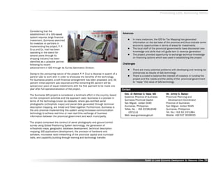 Promoting LED, Achieving MDGs




Considering that the
establishment of a GIS-based                                                           Advances
                                                                                        dvances
system requires large financial
investment, Guimaras searched                                                                    In many instances, the GIS for Tax Mapping has generated
for investors or partners in                                                                     information on the tax base of the province and thus indicate some
implementing the project. F. F.                                                                  economic opportunities in terms of areas for investments
Cruz and Co. that has been                                                                       The local staff of the provincial governments have discovered new
operating in the island for                                                                      knowledge and skills that will guide tem in revenue generation
several years through its                                                                        The project provided opportunity to exchange technical knowledge
shipping industry has been                                                                       on financing options which was used in establishing the project
identified as a possible partner
following its recent                                                                   Challenges
advancement in GIS through its Survey Geomatics Division.
                                                                                                 There are many potential problems with developing and revising tax
Owing to the pioneering nature of the project, F. F. Cruz is likewise in search of a             ordinances as results of GIS technology
partner LGU to work with in order to showcase the benefits of the technology.                    There is a need to balance the interest of investors in funding the
For Guimaras project, a soft financial arrangement has been proposed; only 35                    project and the needs and the ability of the provincial government
percent initial payment was required and the remaining 65 percent will be                        to ““repay”” the value of GIS technology.
spread over years of equal installments with the first payment to be made one
year after full operationalization of the project.                                     Contact

The Guimaras GIS project is considered a landmark effort in the country, based                             A. Nav
                                                                                         Hon. JC Rahman A. Nava, MD            Mr. Jimmy S. Baban
                                                                                                                               Mr. Jimmy
on the component activities and the approach used. Guimaras is a pioneer in              Governor, Province of Guimaras        Provincial Planning and
terms of the technology known as datasets, where geo-rectified aerial                    Guimaras Provincial Capitol             Development Coordinator
photographs (orthophoto maps) and parcel data generated through technical                San Miguel, Jordan 5045               Province of Guimaras
description mapping, are linked and fitted together. Furthermore, Guimaras is            Guimaras, Philippines                 San Miguel, Jordan 5045
the only province implementing this system using microwave communication                 Telfax. No. : +63 33 5813349          Guimaras, Philippines
technology to achieve real-time or near real-time exchange of business                       2371111                           Tel. No.: +63 33 2371384
information between the provincial government and each municipality.                     Web: www.guimaras.gov.ph              Mobile: +63 917 3026920

The project comprised the conduct of aerial photography and ground control
survey using Global Positioning System technology, the generation of
orthophoto maps, geographic database development, technical description
mapping, GIS applications development, the provision of hardware and
software, microwave radio networking of the provincial capitol and municipal
halls, and capability building through training and technology transfer.




                                                                                                           Toolkit on Local Economic Development for Resource Cities
                                                                                                                                     Dev         for Resource          39
 