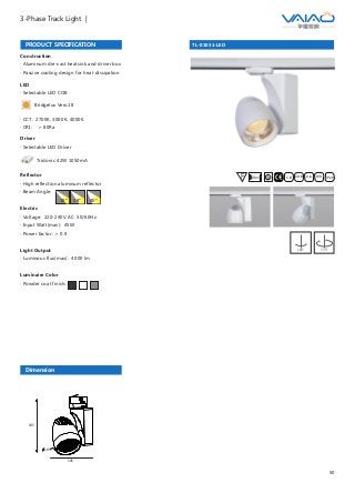 50
3-Phase Track Light |
TL-01031-LED
F IESAlu.COB IP20C B0.8m
PRODUCT SPECIFICATION
Construction
· Aluminum die-cast heatsink and driver box
· Passive cooling design for heat dissipation
Reflector
· High reflection aluminum reflector
· Beam Angle:
Electric
· Voltage: 220-240V AC 50/60Hz
· Input Watt(max): 45W
· Power factor: ＞ 0.9
Light Output
· Luminous flux(max): 4000 lm
Luminaire Color
· Powder coat finish:
18° 28° 40°
180° 355°
Driver
· Selectable LED Driver
LED
· Selectable LED COB
Bridgelux Vero18
· CCT: 2700K, 3000K, 4000K
· CRI: ＞ 80Ra
Tridonic 42W 1050mA
Dimension
105
195
105
 