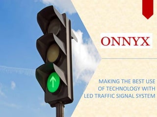 MAKING THE BEST USE
OF TECHNOLOGY WITH
LED TRAFFIC SIGNAL SYSTEM
 