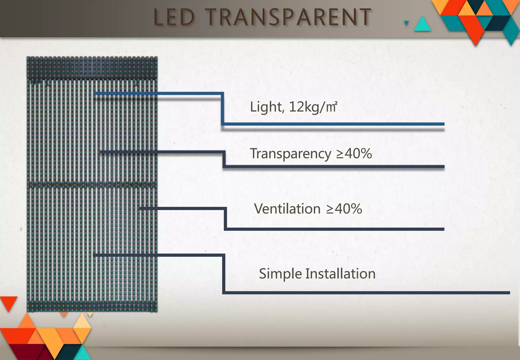 LED TRANSPARENT
Light, 12kg/㎡
Transparency ≥40%
Ventilation ≥40%
Simple Installation
 