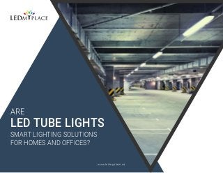 www.ledmyplace.ca
ARE
LED TUBE LIGHTS
SMART LIGHTING SOLUTIONS
FOR HOMES AND OFFICES?
 