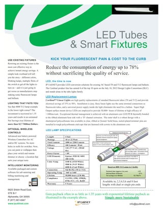 LED Tubes
                                                                 & Smart Fixtures
USE EXISTING FIXTURES                      KICK YOUR FLUORESCENT PAIN & COST TO THE CURB
Rewiring an existing fixture is the
most cost effective way to
achieve instant energy savings. A
                                      Reduce the consumption of energy up to 78%
simple look overhead will tell        without sacrificing the quality of service.
you the story – different colors,
blinking lamps, multiple flicks of    LED, the time is now
the switch to get all the lights to   IP UtiliNET provides LED conversion solutions for existing AC based T8 and T12 fluorescent lamps and ballasts.
turn on – and it is just going to     The Cardinal product line has earned 4 of the top 10 spots on the July 10, 2012 Design Lights Consortium (DLC)
get worse as manufacturers stop       and stands alone in the tube lights family.
making some fluorescent lamps
                                      LED Replacement Lamps
and ballasts.
                                      Cardinal™ Linear Lights are high quality replacements of standard fluorescent tubes (T8 and T12) and provide
LIGHTING THAT PAYS YOU                electrical savings of 35% to 50%. Installation is easy, these linear lights use the same terminal connections as
See that 4800 T12 lamp example        fluorescent tubes, and a universal power supply inside the light eliminates the need for a ballast. Super High
in the lower right corner? The        Output surface mount device LEDs are employed to provide 50,000+ hours of lifetime at high-efficacy of
investment is recovered in 1.35       >100lms/watt. Exceptional thermal management is achieved with an aluminum core LED PCB thermally bonded
years and results in an estimated     to the ribbed aluminum heat sink with a ‘D’ channel extrusion. The outer shell is a robust design with a
Net Savings over lifetime of          shatterproof polycarbonate lens available in clear, ribbed or frosted. Solid brass, nickel-plated terminal pins are
more than $2.7 Million Dollars.       installed in tough polycarbonate end-caps that are fastened with screws to the aluminum core.

OPTIONAL WIRELESS
                                      LED LAMP SPECIFICATIONS
CONTROLS
Advanced non battery powered           Length               4 foot
Wireless Controllers for AC            Wattage              18 or 22 Watt
and/or DC systems. No more             Total Lumens         1800 or 2200 Lumens
                                       Efficacy             100 Lumens / Watt
holes in walls for switches. Now,
                                       Voltage              110~277 VAC, (50/60
you can paint or wallpaper then                             Hz)
place your switch and remote           Power Factor         >.09
dimmer or choose a location that       LED Elements         Epistar 3528 SE SHO
                                                            288 LEDs
suits your unique taste.
                                       Color Temp.          4100 K (STD White)
                                                            5000 K (NAT White)
INTELLIGENT MONITORING
                                                            6000 K (Cool White)                             Based on 4800 T12 Lamps in 1 facility
Available packaged and custom          Connection           Std Bi-Pin (T8 or T12)
                                                                                                          Payback time (approx.) in years            1.35
software for sub metering and          Operating Temp       -40F to 140F                                  Internal Rate of Return                      67%
billing monitoring and                 Lifetime             50,000 hours (LM-80)                          Net savings over lifetime            $2,730,671
                                       Compliance           UL1993, 1598, 1598(B),
management.
                                                            8750, FCC, CE, RoHS                       Available in; 2,3,4,5,6 and 8 foot
                                       Warranty             5 Years
                                                                                                      lengths with dual or single pin ends
6825 Shiloh Road East,
STE B-7                               Gain payback often in as little as 1.35 years with exponential lifetime payback as
Alpharetta, GA 30005                  illustrated in the example above.              Simply more Sustainable
P (877) 901-6947
www.iputilinet.com                                                                                                                          info@iputilinet.com
 
