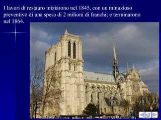 I lavori di restauro iniziarono nel 1845, con un minuzioso
preventivo di una spesa di 2 milioni di franchi; e terminarono
nel 1864.
 