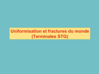 Uniformisation et fractures du monde (Terminales STG) 
