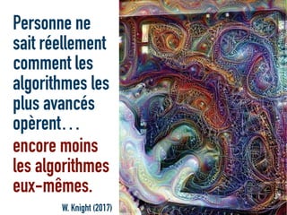 Personne ne
sait réellement
comment les
algorithmes les
plus avancés
opèrent…
encore moins
les algorithmes
eux-mêmes.
W. Knight (2017)
 