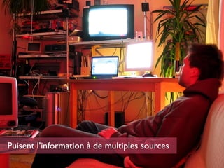 Puisent l’information à de multiples sources
 