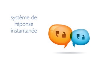 système de
réponse
instantanée
 