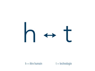 h t
t = technologieh = être humain
↔
 