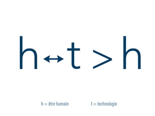 ↔t >h
t = technologieh = être humain
h
 
