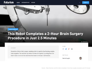 Source : https://futurism.com/this-robot-completes-2-hour-brain-surgery-procedure-just-25-minutes/
 