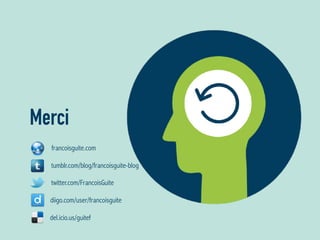 Merci
francoisguite.com
tumblr.com/blog/francoisguite-blog
twitter.com/FrancoisGuite
diigo.com/user/francoisguite
del.icio.us/guitef
 