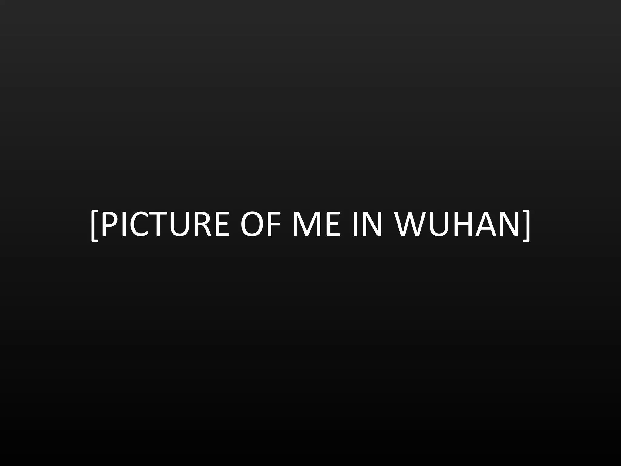 [PICTURE OF ME IN WUHAN] 