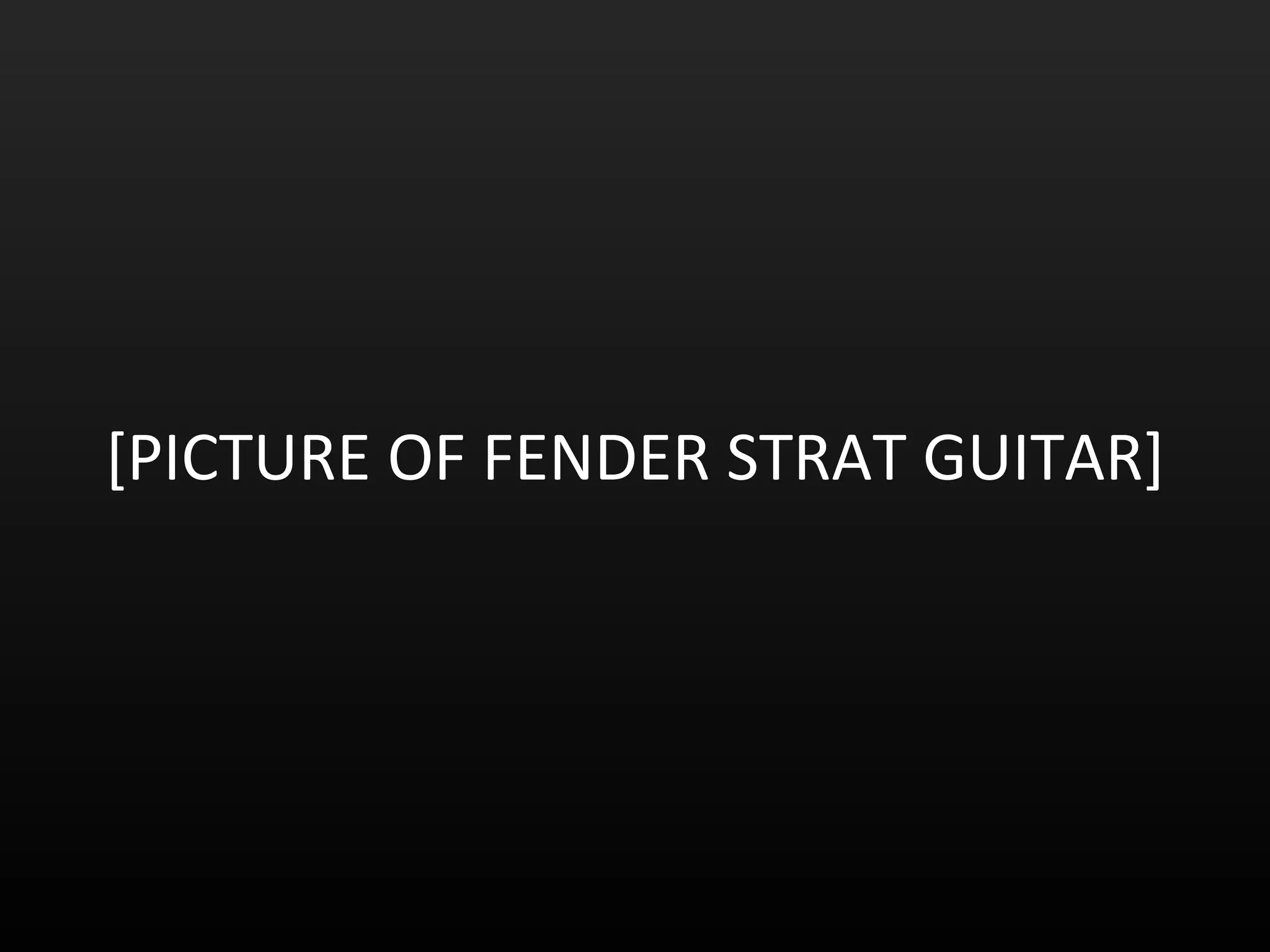 [PICTURE OF FENDER STRAT GUITAR] 
