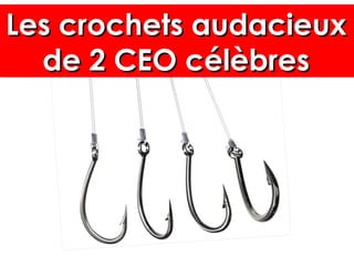 Les crochets audacieuxLes crochets audacieux
de 2 CEO célèbresde 2 CEO célèbres
Les crochets audacieuxLes crochets audacieux
de 2 CEO célèbresde 2 CEO célèbres
 