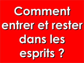 CommentComment
entrer et resterentrer et rester
dans lesdans les
esprits ?esprits ?
CommentComment
entrer et resterentrer et rester
dans lesdans les
esprits ?esprits ?
 