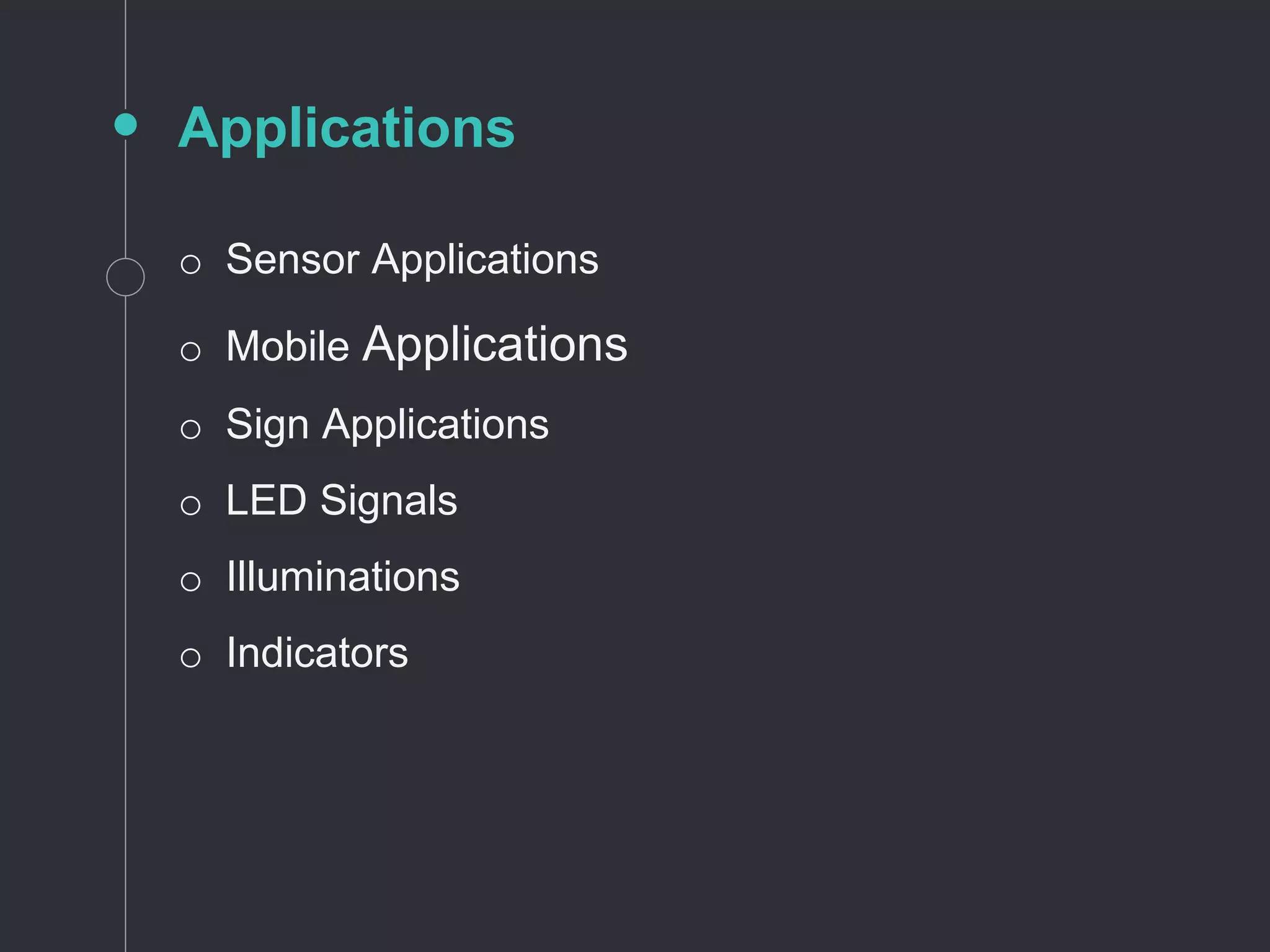Applications
o Sensor Applications
o Mobile Applications
o Sign Applications
o LED Signals
o Illuminations
o Indicators
 