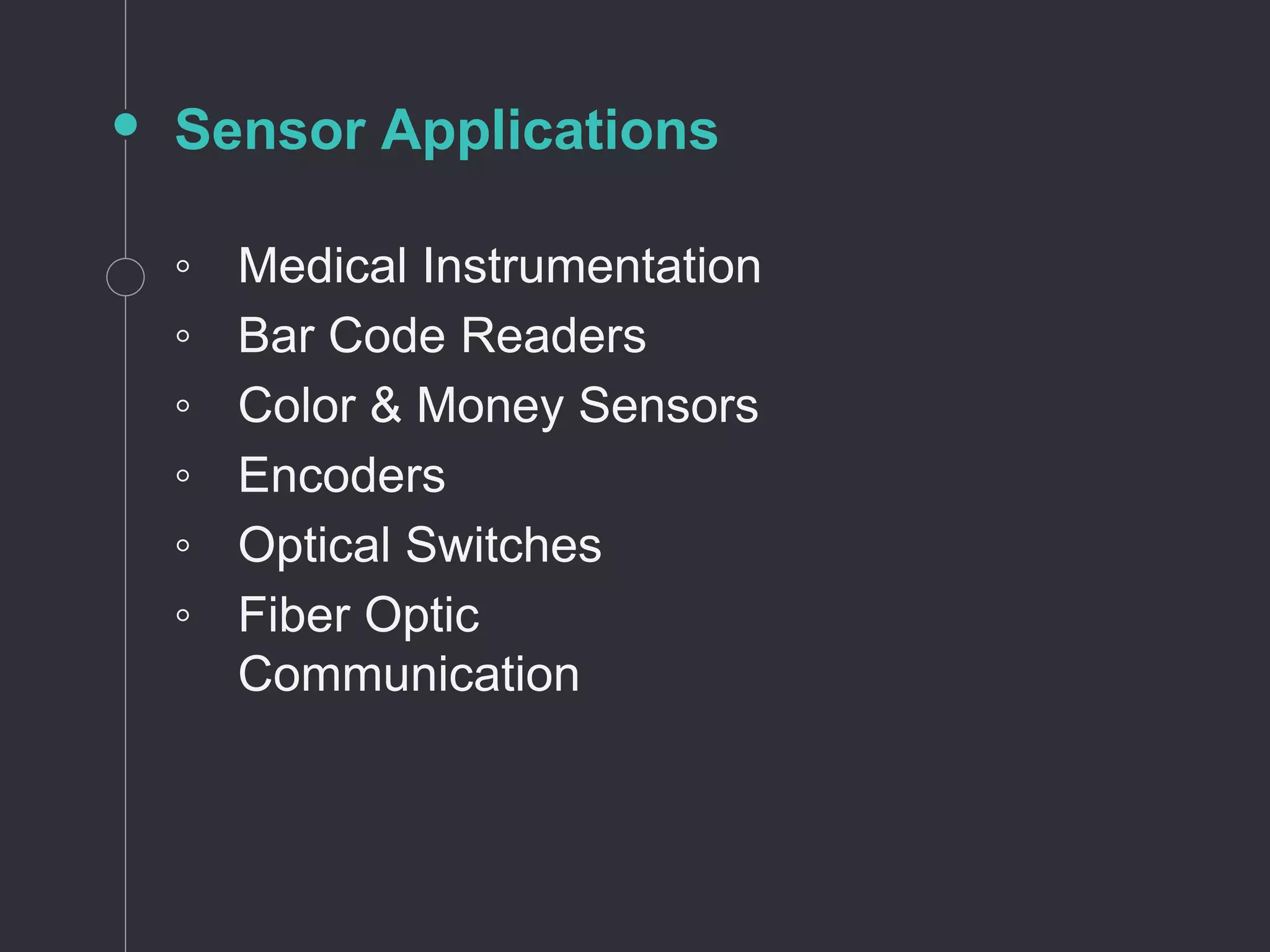 Sensor Applications
◦ Medical Instrumentation
◦ Bar Code Readers
◦ Color & Money Sensors
◦ Encoders
◦ Optical Switches
◦ Fiber Optic
Communication
 