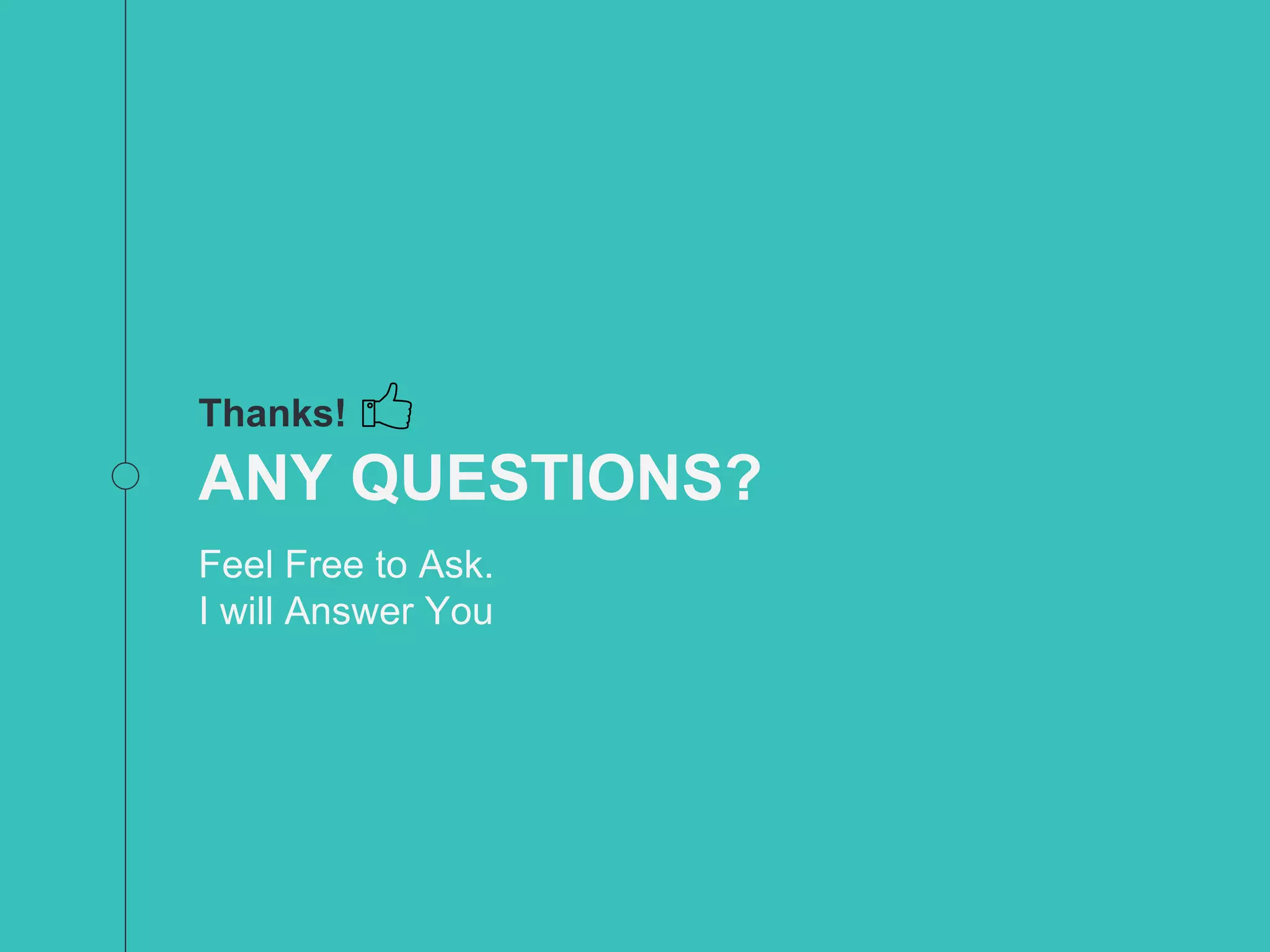 Thanks!
ANY QUESTIONS?
Feel Free to Ask.
I will Answer You
 