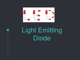 Light Emitting
Diode
 